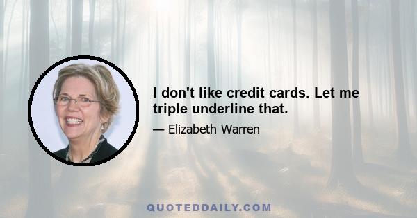 I don't like credit cards. Let me triple underline that.