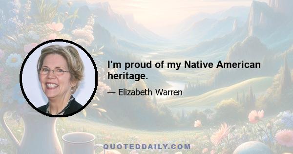 I'm proud of my Native American heritage.