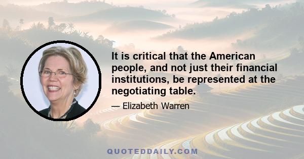 It is critical that the American people, and not just their financial institutions, be represented at the negotiating table.