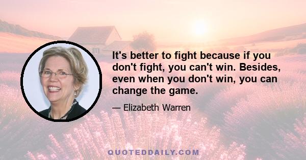 It's better to fight because if you don't fight, you can't win. Besides, even when you don't win, you can change the game.