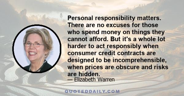 Personal responsibility matters. There are no excuses for those who spend money on things they cannot afford. But it's a whole lot harder to act responsibly when consumer credit contracts are designed to be