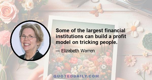 Some of the largest financial institutions can build a profit model on tricking people.