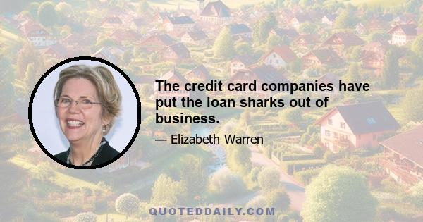 The credit card companies have put the loan sharks out of business.