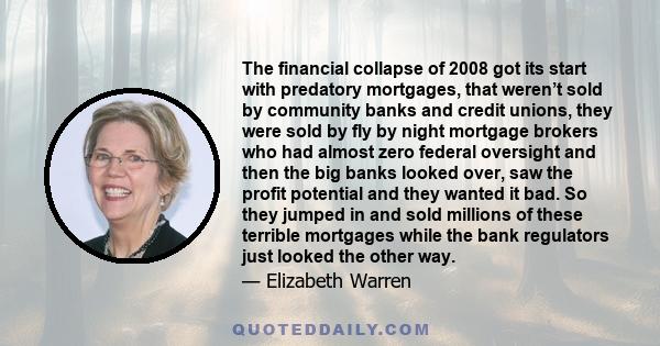 The financial collapse of 2008 got its start with predatory mortgages, that weren’t sold by community banks and credit unions, they were sold by fly by night mortgage brokers who had almost zero federal oversight and