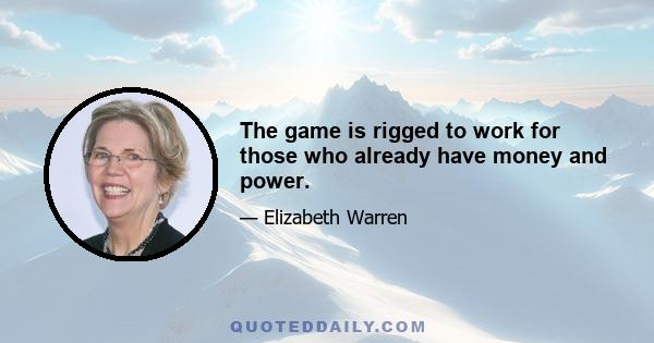 The game is rigged to work for those who already have money and power.