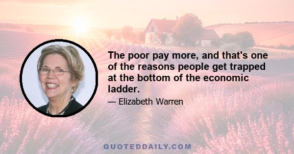 The poor pay more, and that's one of the reasons people get trapped at the bottom of the economic ladder.