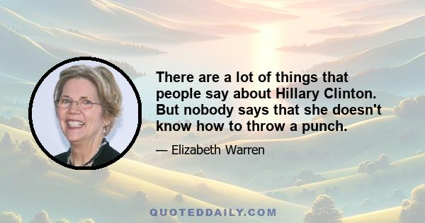 There are a lot of things that people say about Hillary Clinton. But nobody says that she doesn't know how to throw a punch.