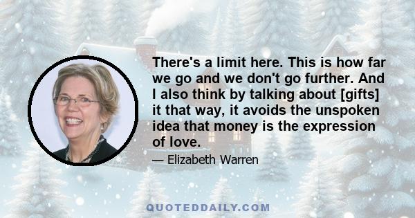 There's a limit here. This is how far we go and we don't go further. And I also think by talking about [gifts] it that way, it avoids the unspoken idea that money is the expression of love.