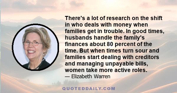 There's a lot of research on the shift in who deals with money when families get in trouble. In good times, husbands handle the family's finances about 80 percent of the time. But when times turn sour and families start 