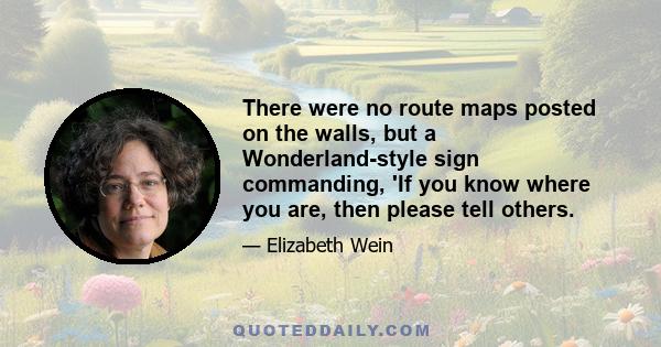 There were no route maps posted on the walls, but a Wonderland-style sign commanding, 'If you know where you are, then please tell others.