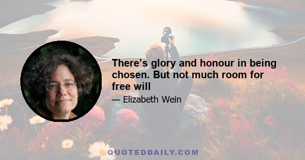 There’s glory and honour in being chosen. But not much room for free will