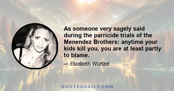 As someone very sagely said during the parricide trials of the Menendez Brothers: anytime your kids kill you, you are at least partly to blame.