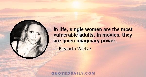 In life, single women are the most vulnerable adults. In movies, they are given imaginary power.