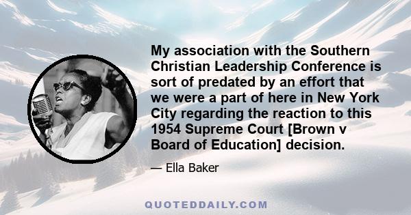 My association with the Southern Christian Leadership Conference is sort of predated by an effort that we were a part of here in New York City regarding the reaction to this 1954 Supreme Court [Brown v Board of