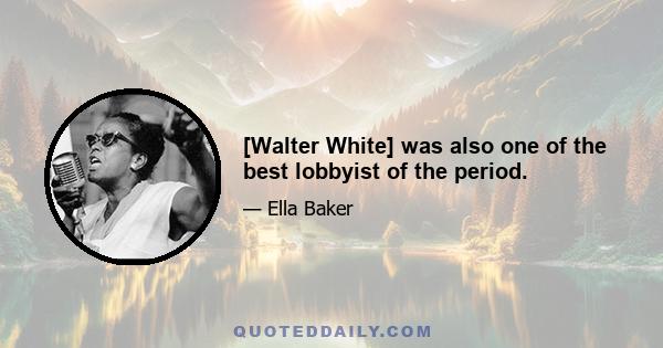 [Walter White] was also one of the best lobbyist of the period.