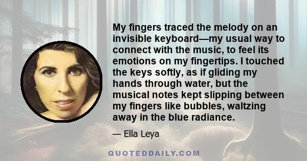 My fingers traced the melody on an invisible keyboard—my usual way to connect with the music, to feel its emotions on my fingertips. I touched the keys softly, as if gliding my hands through water, but the musical notes 