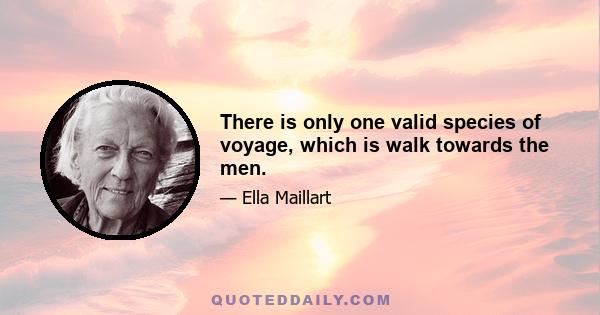 There is only one valid species of voyage, which is walk towards the men.