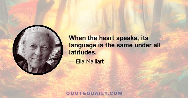 When the heart speaks, its language is the same under all latitudes.