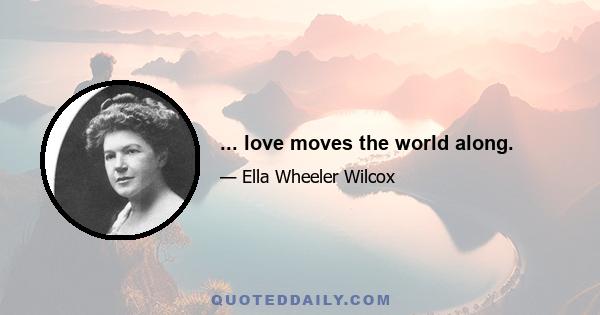 ... love moves the world along.