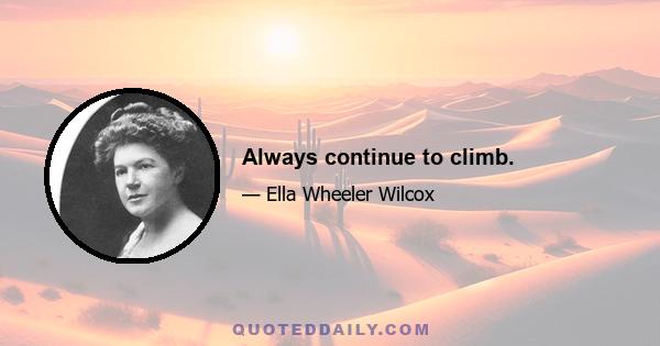 Always continue to climb.