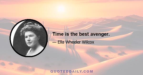 Time is the best avenger.