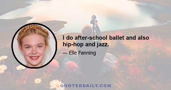 I do after-school ballet and also hip-hop and jazz.