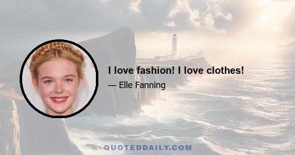 I love fashion! I love clothes!