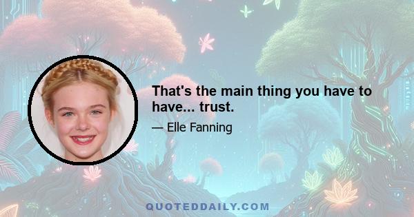 That's the main thing you have to have... trust.