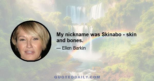 My nickname was Skinabo - skin and bones.