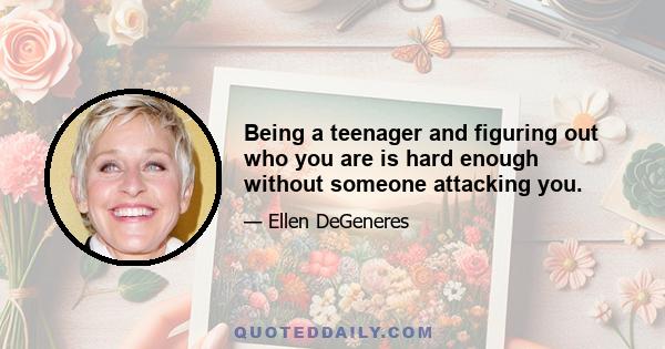 Being a teenager and figuring out who you are is hard enough without someone attacking you.