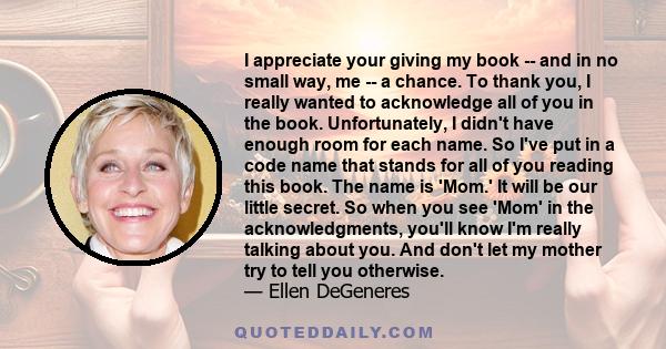 I appreciate your giving my book -- and in no small way, me -- a chance. To thank you, I really wanted to acknowledge all of you in the book. Unfortunately, I didn't have enough room for each name. So I've put in a code 