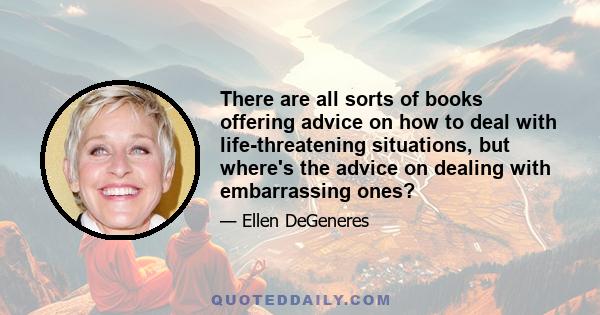 There are all sorts of books offering advice on how to deal with life-threatening situations, but where's the advice on dealing with embarrassing ones?