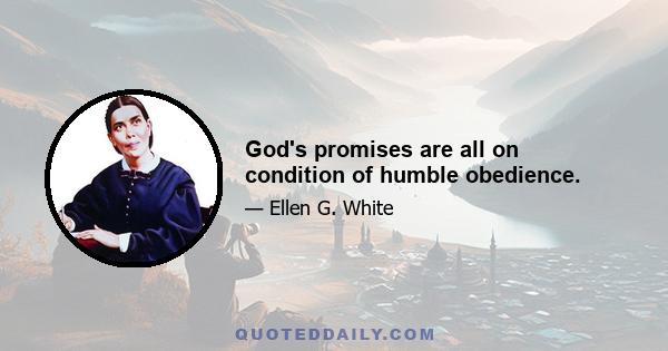 God's promises are all on condition of humble obedience.