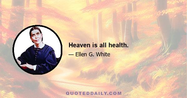 Heaven is all health.