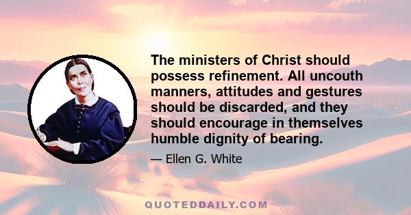 The ministers of Christ should possess refinement. All uncouth manners, attitudes and gestures should be discarded, and they should encourage in themselves humble dignity of bearing.