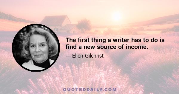 The first thing a writer has to do is find a new source of income.