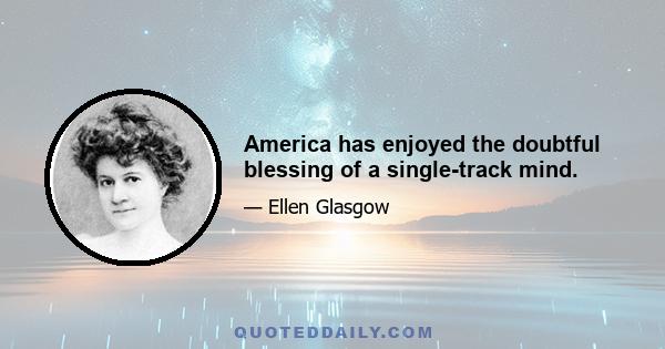 America has enjoyed the doubtful blessing of a single-track mind.