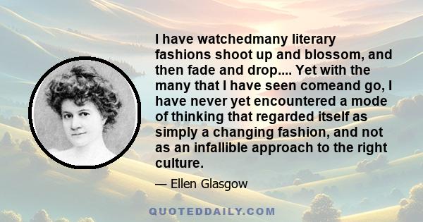 I have watchedmany literary fashions shoot up and blossom, and then fade and drop.... Yet with the many that I have seen comeand go, I have never yet encountered a mode of thinking that regarded itself as simply a