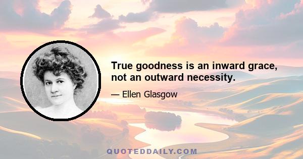 True goodness is an inward grace, not an outward necessity.