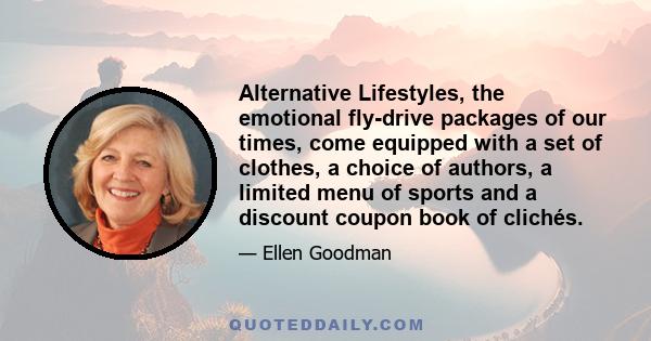 Alternative Lifestyles, the emotional fly-drive packages of our times, come equipped with a set of clothes, a choice of authors, a limited menu of sports and a discount coupon book of clichés.