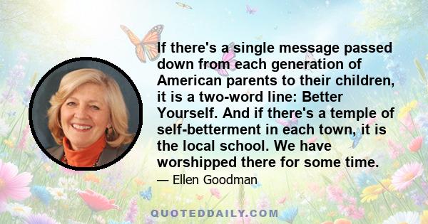 If there's a single message passed down from each generation of American parents to their children, it is a two-word line: Better Yourself. And if there's a temple of self-betterment in each town, it is the local