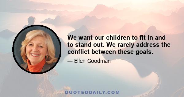 We want our children to fit in and to stand out. We rarely address the conflict between these goals.