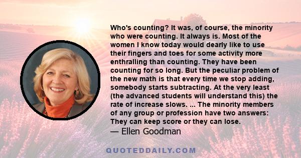 Who's counting? It was, of course, the minority who were counting. It always is. Most of the women I know today would dearly like to use their fingers and toes for some activity more enthralling than counting. They have 