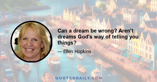 Can a dream be wrong? Aren't dreams God's way of telling you things?