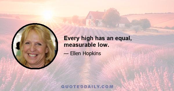 Every high has an equal, measurable low.