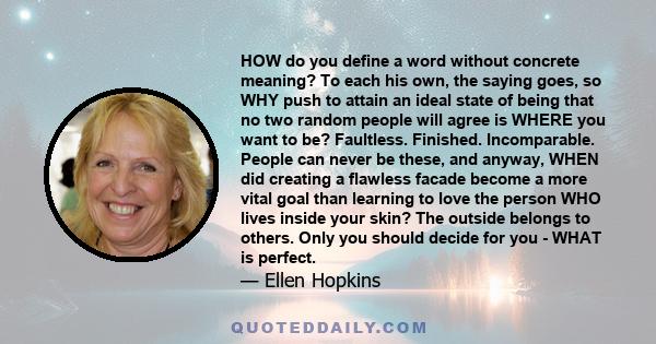 HOW do you define a word without concrete meaning? To each his own, the saying goes, so WHY push to attain an ideal state of being that no two random people will agree is WHERE you want to be? Faultless. Finished.