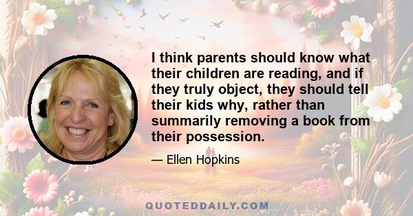 I think parents should know what their children are reading, and if they truly object, they should tell their kids why, rather than summarily removing a book from their possession.