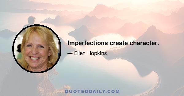 Imperfections create character.