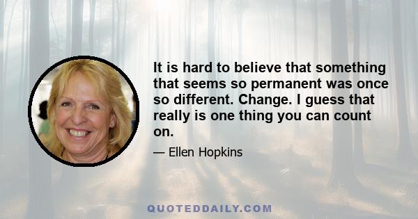 It is hard to believe that something that seems so permanent was once so different. Change. I guess that really is one thing you can count on.