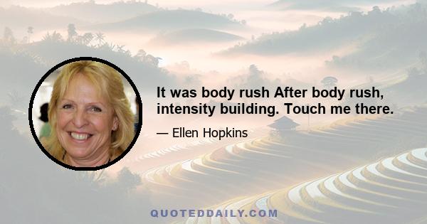 It was body rush After body rush, intensity building. Touch me there.